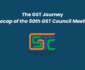 The GST Journey: A Recap of the 50th GST Council Meeting